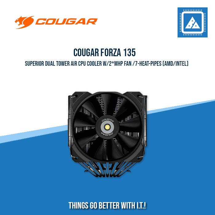 COUGAR FORZA 135 SUPERIOR DUAL TOWER AIR CPU COOLER W/2*MHP FAN /7-HEAT-PIPES (AMD/INTEL) COUGAR FORZA 135 SUPERIOR DUAL TOWER AIR CPU COOLER W/2*MHP FAN /7-HEAT-PIPES (AMD/INTEL)